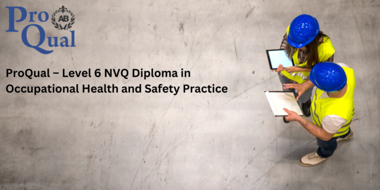 ProQual – Level 6 NVQ Diploma in Occupational Health and Safety Practice